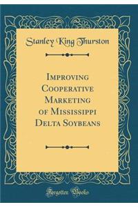 Improving Cooperative Marketing of Mississippi Delta Soybeans (Classic Reprint)