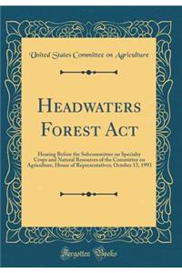 Headwaters Forest ACT: Hearing Before the Subcommittee on Specialty Crops and Natural Resources of the Committee on Agriculture, House of Representatives; October 13, 1993 (Classic Reprint)