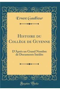 Histoire du Collège de Guyenne: D'Aprés un Grand Nombre de Documents Inédits (Classic Reprint)