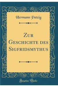 Zur Geschichte des Sigfridsmythus (Classic Reprint)