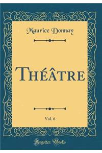 ThÃ©Ã¢tre, Vol. 6 (Classic Reprint)