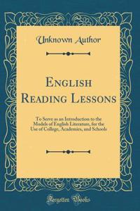 English Reading Lessons: To Serve as an Introduction to the Models of English Literature, for the Use of College, Academies, and Schools (Classic Reprint)