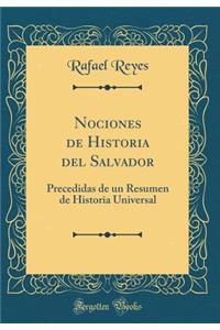 Nociones de Historia del Salvador: Precedidas de Un Resumen de Historia Universal (Classic Reprint)