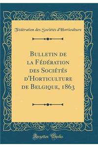 Bulletin de la FÃ©dÃ©ration Des SociÃ©tÃ©s d'Horticulture de Belgique, 1863 (Classic Reprint)