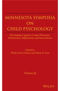 Minnesota Symposia on Child Psychology, Volume 37: Developing Cognitive Control Processes: Mechanisms, Implications, and Interventions