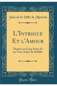 L'Intrigue Et l'Amour: Drame En Cinq Actes Et En Vers, Imitï¿½ de Schiller (Classic Reprint)