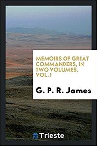 Memoirs of Great Commanders, in Two Volumes. Vol. I