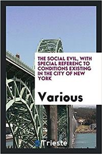 The Social Evil, with Special Referenc to Conditions Existing in the City of New York