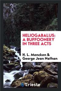 Heliogabalus: A Buffoonery in Three Acts