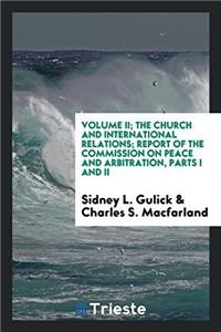 Volume II; The Church and international relations; Report of the Commission on Peace and Arbitration, Parts I and II