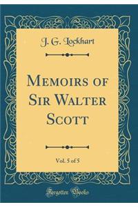 Memoirs of Sir Walter Scott, Vol. 5 of 5 (Classic Reprint)