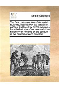 The Fatal Consequences of Domestick Divisions, Especially in the Families of Princes