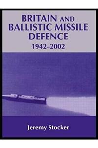 Britain and Ballistic Missile Defence, 1942-2002