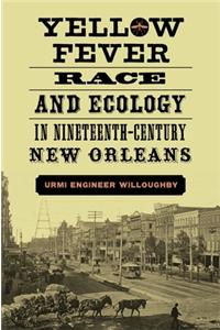 Yellow Fever, Race, and Ecology in Nineteenth-Century New Orleans