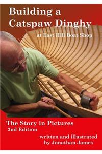 Building a Catspaw Dinghy at East Hill Boat Shop, 2nd Edition: The Story in Pictures