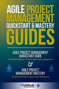 Agile Project Management QuickStart & Mastery Guides: The Complete Introduction to Agile Project Management