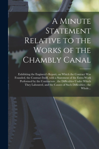 A Minute Statement Relative to the Works of the Chambly Canal [microform]