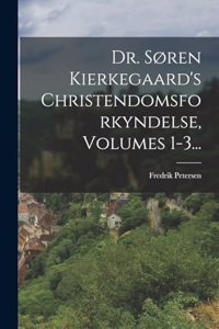 Dr. Søren Kierkegaard's Christendomsforkyndelse, Volumes 1-3...