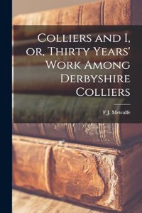 Colliers and I, or, Thirty Years' Work Among Derbyshire Colliers