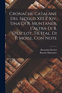 Cronache Catalane Del Secolo XIII E Xiv, Una Di R. Muntaner, L'altra Di B. D'esclot. Tr. Ital. Di F. Moise, Con Note