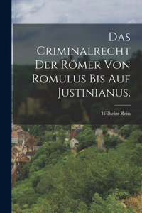 Criminalrecht der Römer von Romulus bis auf Justinianus.