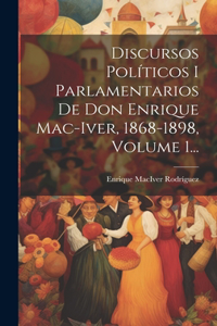 Discursos Políticos I Parlamentarios De Don Enrique Mac-iver, 1868-1898, Volume 1...