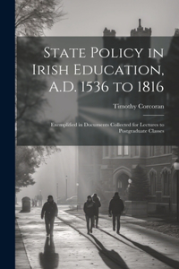 State Policy in Irish Education, A.D. 1536 to 1816