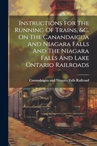 Instructions For The Running Of Trains, &c. On The Canandaigua And Niagara Falls And The Niagara Falls And Lake Ontario Railroads