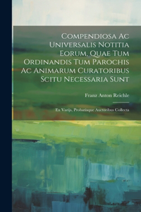 Compendiosa Ac Universalis Notitia Eorum, Quae Tum Ordinandis Tum Parochis Ac Animarum Curatoribus Scitu Necessaria Sunt