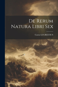 De Rerum Natura Libri Sex