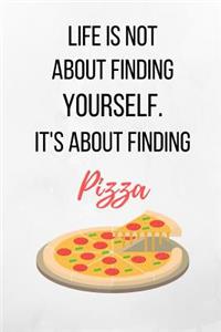 Life Is Not About Finding Yourself. It's About Finding Pizza