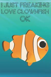 I Just Freaking Love Clownfish Ok
