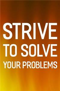 Strive To Solve Your Problems