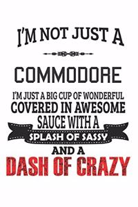 I'm Not Just A Commodore I'm Just A Big Cup Of Wonderful Covered In Awesome Sauce With A Splash Of Sassy And A Dash Of Crazy