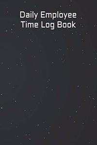 Daily Employee Time Log Book: Daily Timesheet Keeper Work Hours Organizer Employee Hour Tracker Notebook Time Sheet Notebook Employee Time Tracker Log Book Time Record Keeper Emp