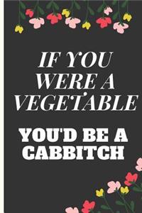 If You Were a Vegetable You'd Be a Cabbitch