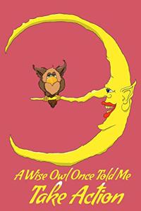 A Wise Owl Once Told Me Take Action