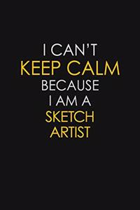 I Can't Keep Calm Because I Am A Sketch Artist