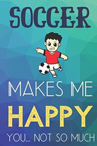 Soccer Makes Me Happy You Not So Much