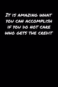 It Is Amazing What You Can Accomplish If You Do Not Care Who Gets The Credit