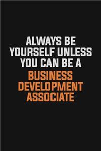 Always Be Yourself Unless You Can Be A Business Development Associate