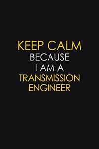 Keep Calm Because I Am A Transmission Engineer
