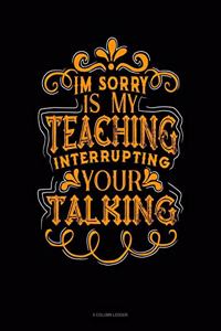 Im Sorry Is My Teaching Interrupting Your Talking