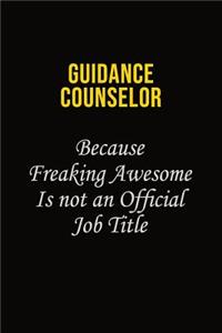 Guidance Counselor Because Freaking Awesome Is Not An Official Job Title: Career journal, notebook and writing journal for encouraging men, women and kids. A framework for building your career.