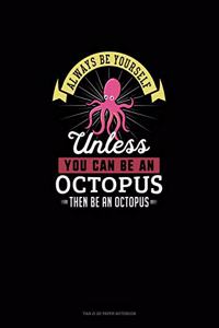 Always Be Yourself Unless You Can Be An Octopus Then Be An Octopus