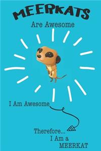 Meerkat Are Awesome I Am Awesome There For I Am a Meerkat
