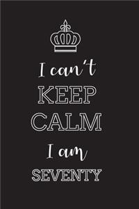 I Can't Keep Calm I Am Seventy