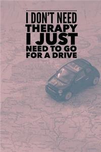 I Don't Need Therapy I Just Need to Go for a Drive