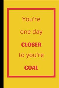 You're One Day Closer To You're Goal