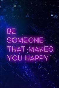 Be Someone That Makes You Happy